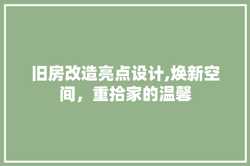 旧房改造亮点设计,焕新空间，重拾家的温馨