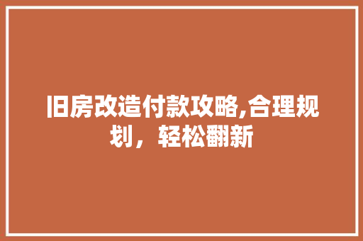 旧房改造付款攻略,合理规划，轻松翻新