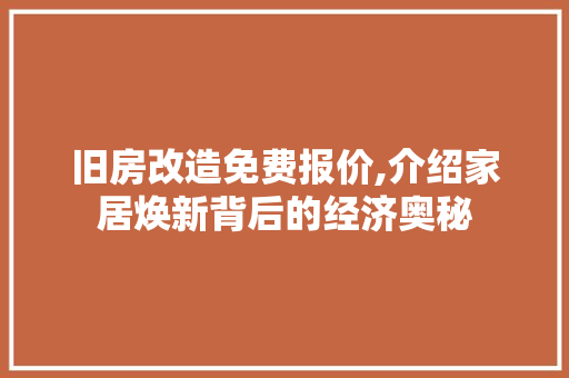 旧房改造免费报价,介绍家居焕新背后的经济奥秘
