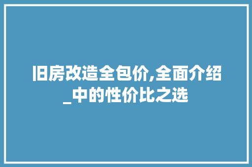 旧房改造全包价,全面介绍_中的性价比之选 户内维修