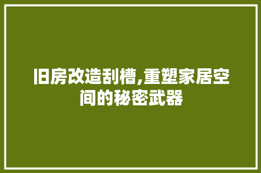 旧房改造刮槽,重塑家居空间的秘密武器