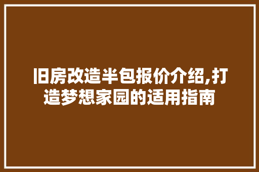 旧房改造半包报价介绍,打造梦想家园的适用指南
