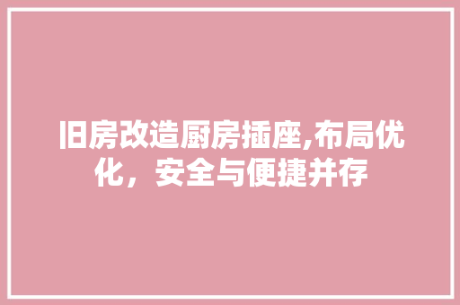 旧房改造厨房插座,布局优化，安全与便捷并存