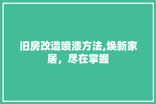 旧房改造喷漆方法,焕新家居，尽在掌握