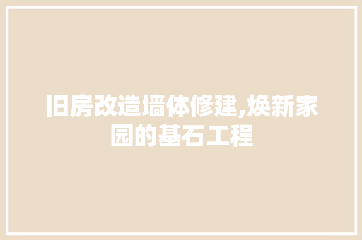 旧房改造墙体修建,焕新家园的基石工程
