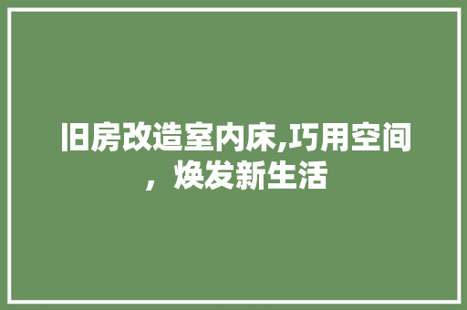 旧房改造室内床,巧用空间，焕发新生活