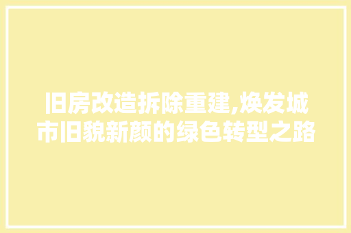 旧房改造拆除重建,焕发城市旧貌新颜的绿色转型之路