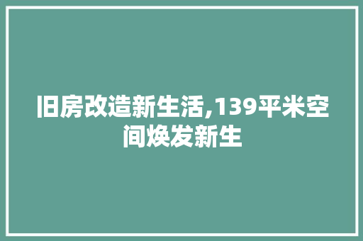旧房改造新生活,139平米空间焕发新生