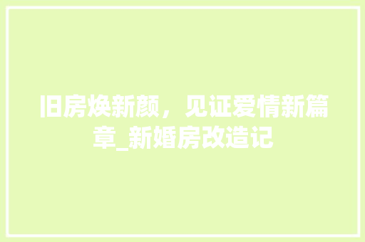 旧房焕新颜，见证爱情新篇章_新婚房改造记