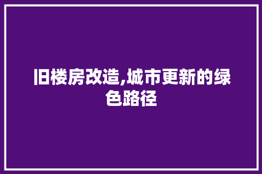 旧楼房改造,城市更新的绿色路径