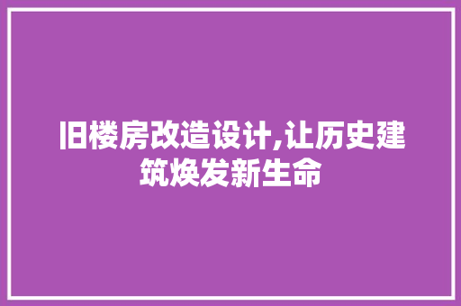 旧楼房改造设计,让历史建筑焕发新生命
