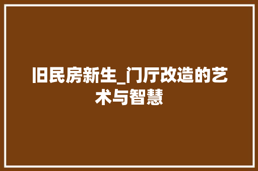 旧民房新生_门厅改造的艺术与智慧