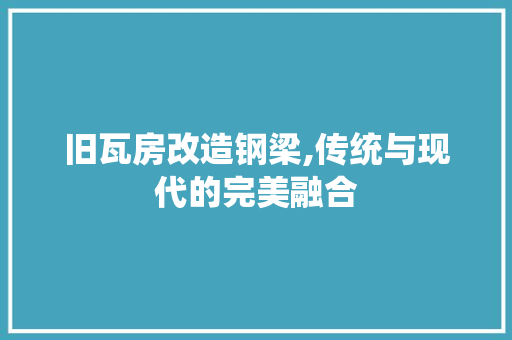 旧瓦房改造钢梁,传统与现代的完美融合