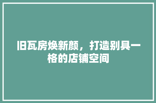 旧瓦房焕新颜，打造别具一格的店铺空间