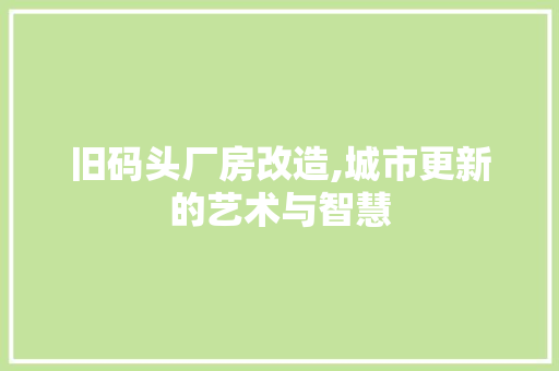 旧码头厂房改造,城市更新的艺术与智慧
