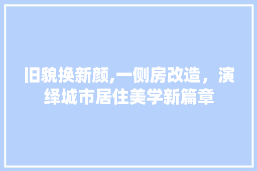 旧貌换新颜,一侧房改造，演绎城市居住美学新篇章