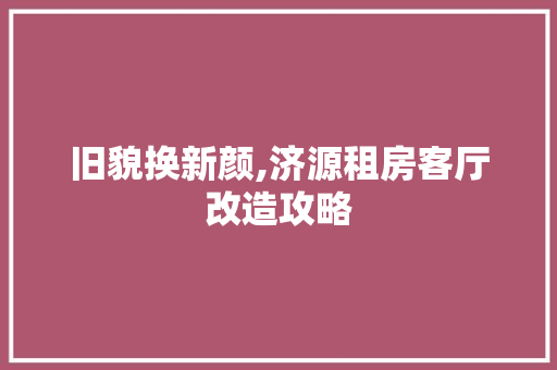 旧貌换新颜,济源租房客厅改造攻略
