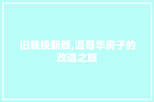 旧貌换新颜,温哥华房子的改造之旅