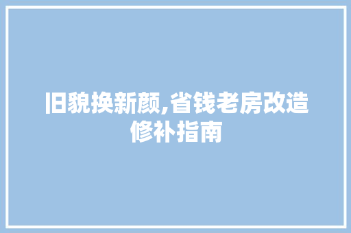 旧貌换新颜,省钱老房改造修补指南 户内维修