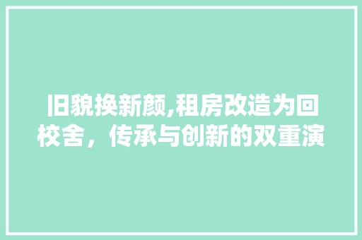 旧貌换新颜,租房改造为回校舍，传承与创新的双重演绎