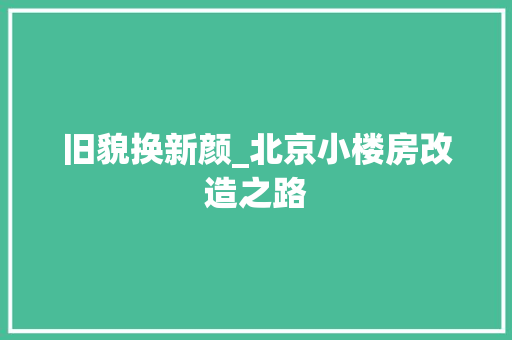 旧貌换新颜_北京小楼房改造之路