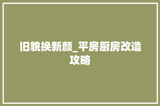 旧貌换新颜_平房厨房改造攻略 户内维修