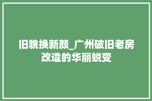 旧貌换新颜_广州破旧老房改造的华丽蜕变 户内维修