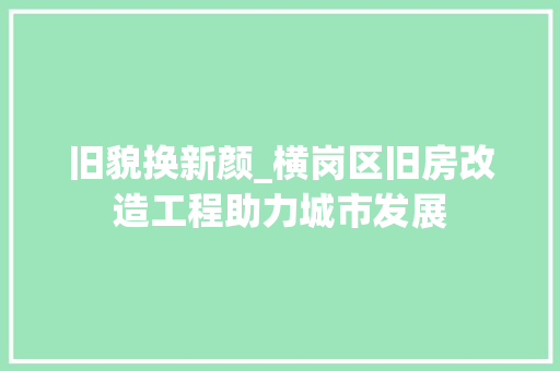 旧貌换新颜_横岗区旧房改造工程助力城市发展 家电维修