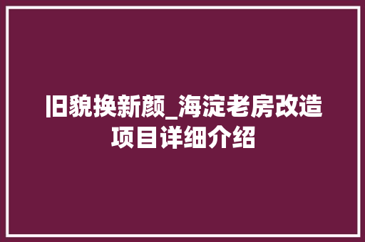 旧貌换新颜_海淀老房改造项目详细介绍