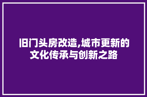 旧门头房改造,城市更新的文化传承与创新之路 居家维修