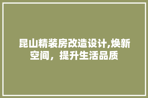 昆山精装房改造设计,焕新空间，提升生活品质 厨房维修