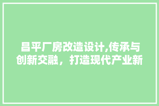 昌平厂房改造设计,传承与创新交融，打造现代产业新地标 墙体维修