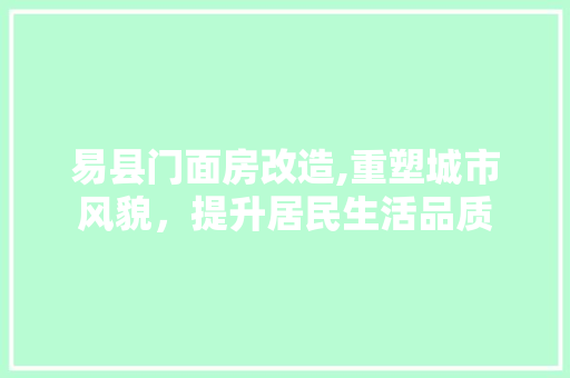 易县门面房改造,重塑城市风貌，提升居民生活品质