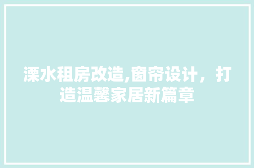 溧水租房改造,窗帘设计，打造温馨家居新篇章