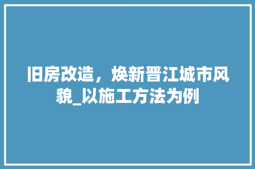 旧房改造，焕新晋江城市风貌_以施工方法为例