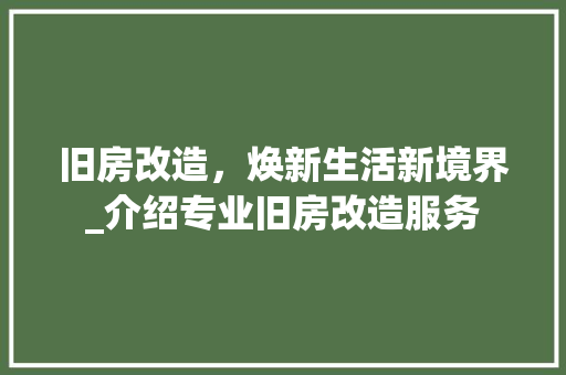旧房改造，焕新生活新境界_介绍专业旧房改造服务
