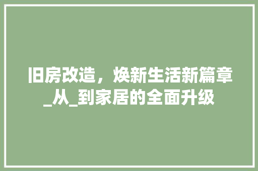 旧房改造，焕新生活新篇章_从_到家居的全面升级
