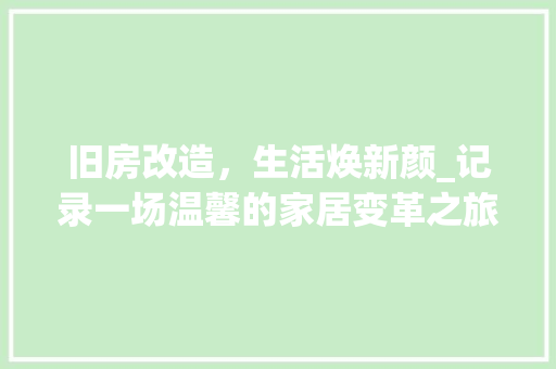 旧房改造，生活焕新颜_记录一场温馨的家居变革之旅 户内维修