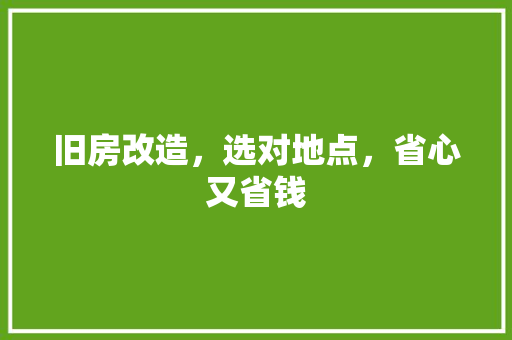 旧房改造，选对地点，省心又省钱