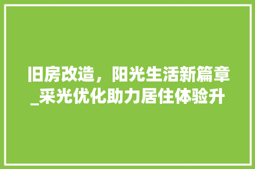 旧房改造，阳光生活新篇章_采光优化助力居住体验升级