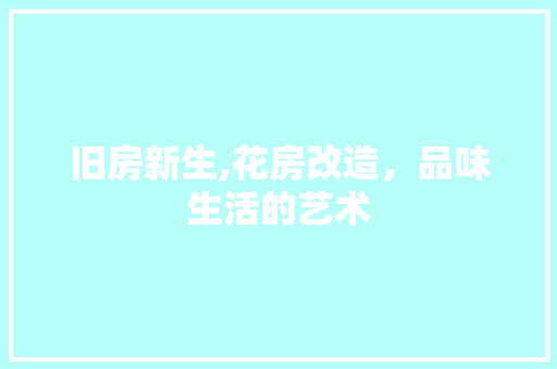 旧房新生,花房改造，品味生活的艺术