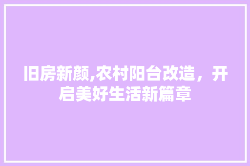 旧房新颜,农村阳台改造，开启美好生活新篇章