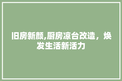 旧房新颜,厨房凉台改造，焕发生活新活力