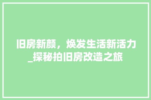 旧房新颜，焕发生活新活力_探秘拍旧房改造之旅