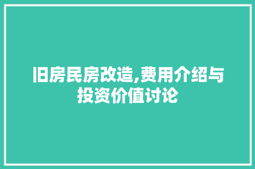 旧房民房改造,费用介绍与投资价值讨论