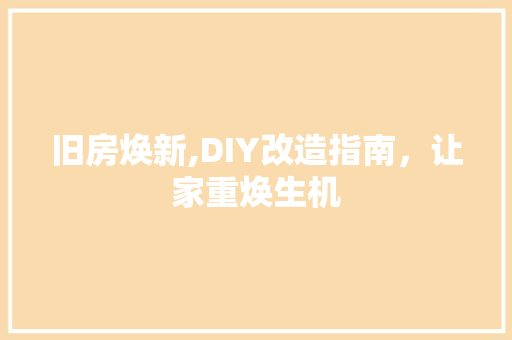 旧房焕新,DIY改造指南，让家重焕生机
