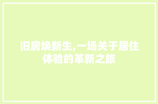 旧房焕新生,一场关于居住体验的革新之旅