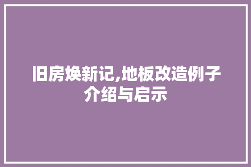 旧房焕新记,地板改造例子介绍与启示
