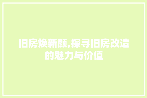 旧房焕新颜,探寻旧房改造的魅力与价值