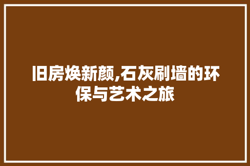 旧房焕新颜,石灰刷墙的环保与艺术之旅